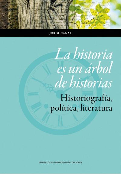 La historia es un árbol de historias : historiografía, política, literatura