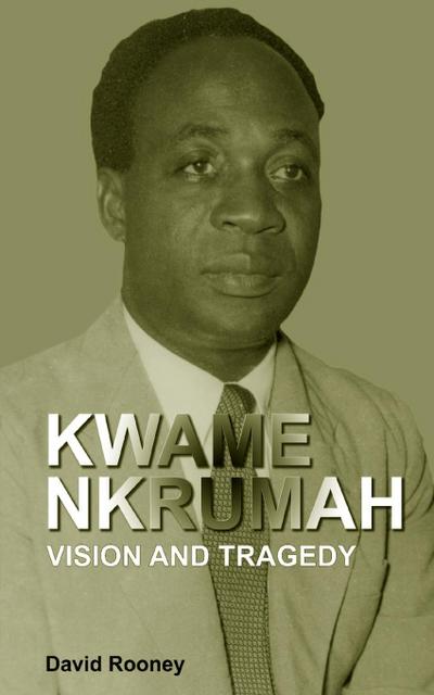 Kwame Nkrumah. Vision and Tragedy