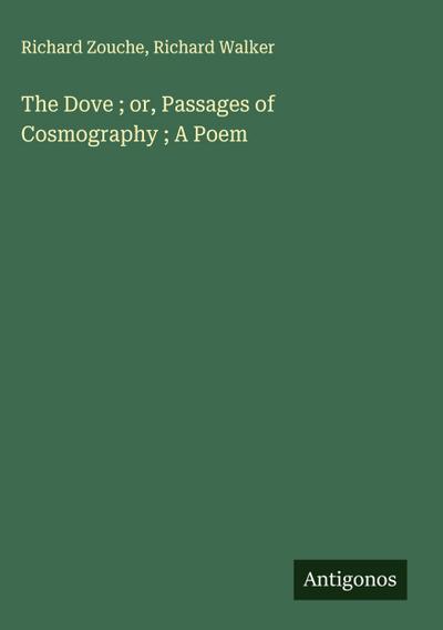 The Dove ; or, Passages of Cosmography ; A Poem