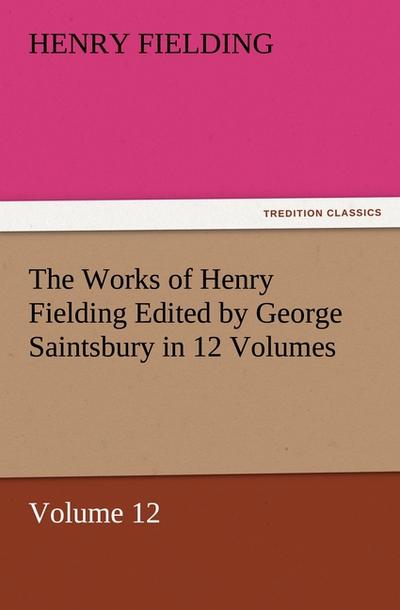 The Works of Henry Fielding Edited by George Saintsbury in 12 Volumes $p Volume 12