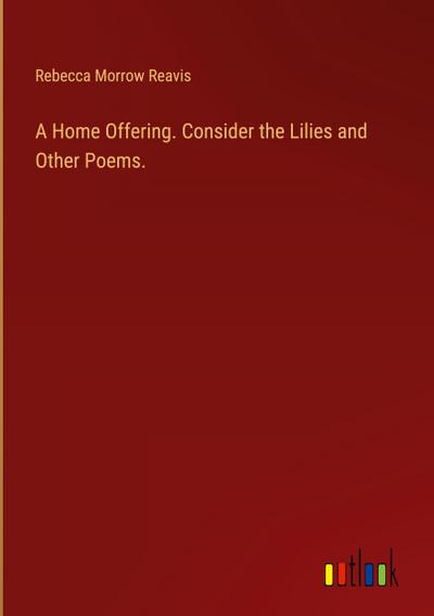 A Home Offering. Consider the Lilies and Other Poems.