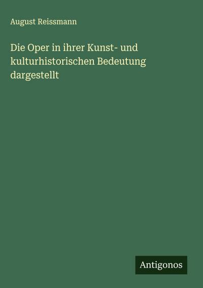 Die Oper in ihrer Kunst- und kulturhistorischen Bedeutung dargestellt