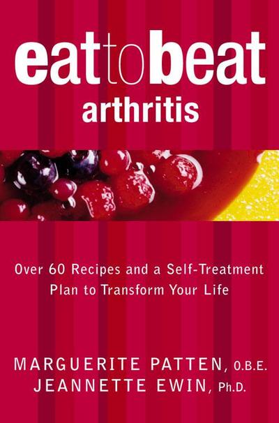 Arthritis: Over 60 Recipes and a Self-Treatment Plan to Transform Your Life (Eat to Beat)