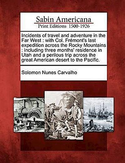 Incidents of Travel and Adventure in the Far West: With Col. Fremont’s Last Expedition Across the Rocky Mountains: Including Three Months’ Residence i