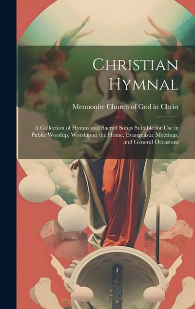 Christian Hymnal: a Collection of Hymns and Sacred Songs Suitable for Use in Public Worship, Worship in the Home, Evangelistic Meetings