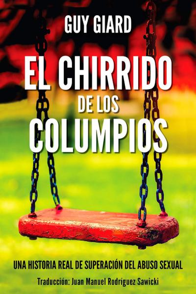 EL CHIRRIDO DE LOS COLUMPIOS, De la supervivencia a la plenitud, Una historia real de superación del abuso sexual. (Spanish Edition)