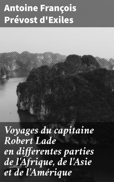 Voyages du capitaine Robert Lade en differentes parties de l’Afrique, de l’Asie et de l’Amérique