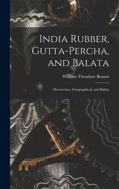 India Rubber, Gutta-Percha, and Balata: Occurrence, Geographical, and Balata
