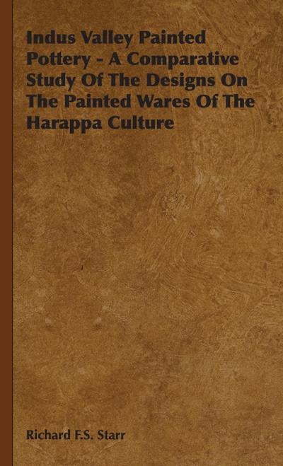 Indus Valley Painted Pottery - A Comparative Study of the Designs on the Painted Wares of the Harappa Culture