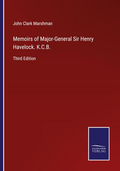 Memoirs of Major-General Sir Henry Havelock. K.C.B.