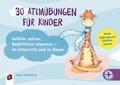 30 Atemübungen für Kinder - Gefühle spüren, Bedürfnisse erkennen