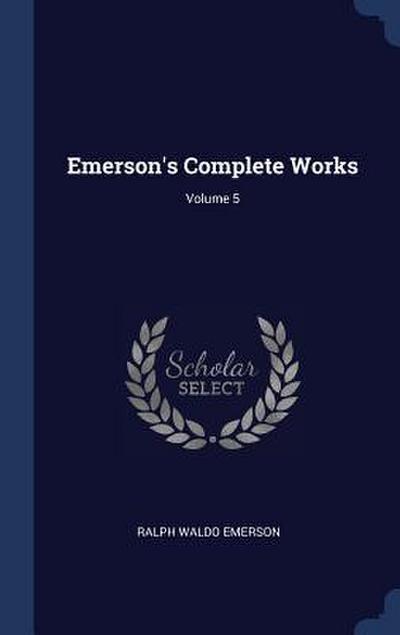 Emerson’s Complete Works; Volume 5