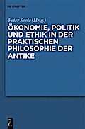 Ökonomie, Politik und Ethik in der praktischen Philosophie der Antike