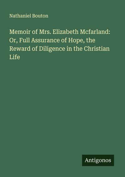 Memoir of Mrs. Elizabeth Mcfarland: Or, Full Assurance of Hope, the Reward of Diligence in the Christian Life