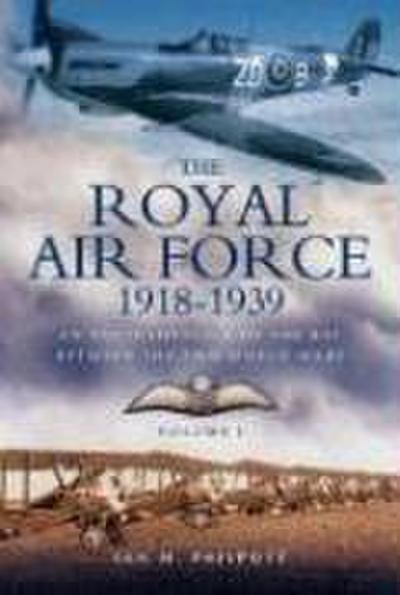 Royal Air Force 1918 to 1939: An Encyclopaedia of the RAF Between the Two World Wars: Volume I