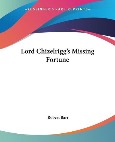 Lord Chizelrigg’s Missing Fortune