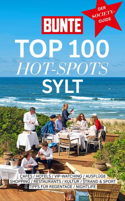 BUNTE Top 100 Hot-Spots Sylt: Reiseführer mit 100 Empfehlungen in 10 Kategorien plus spannenden Geheimtipps der Stars