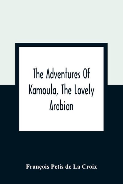 The Adventures Of Kamoula, The Lovely Arabian, Or, A Vindication Of The Ways Of Providence