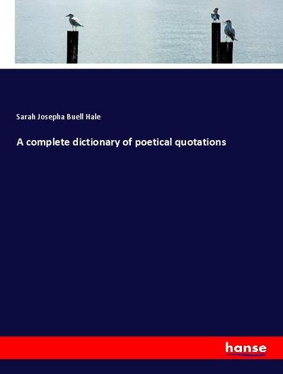 A complete dictionary of poetical quotations