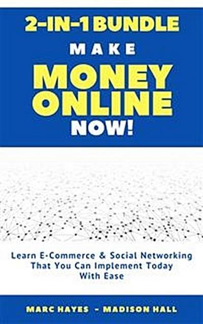 Make Money Online Now! (2-in-1 Bundle): Learn E-Commerce & Social Networking That You Can Implement Today With Ease
