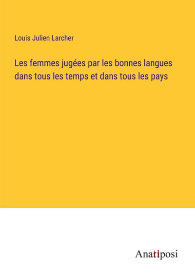 Les femmes jugées par les bonnes langues dans tous les temps et dans tous les pays