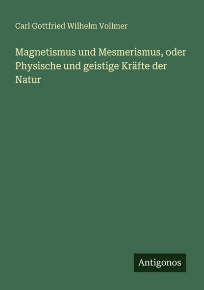 Magnetismus und Mesmerismus, oder Physische und geistige Kräfte der Natur