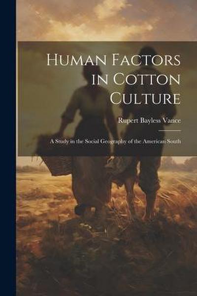 Human Factors in Cotton Culture; a Study in the Social Geography of the American South