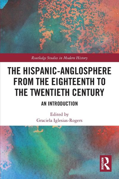 The Hispanic-Anglosphere from the Eighteenth to the Twentieth Century