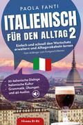 Italienisch für den Alltag 2 - B1-B2 - Vom Anfänger zum Fortgeschrittenen - Wortschatz erweitern und Alltagsvokabeln lernen - 20 italienische Dialoge - Italienische Kultur - Grammatik, Übungen und 40 Audios