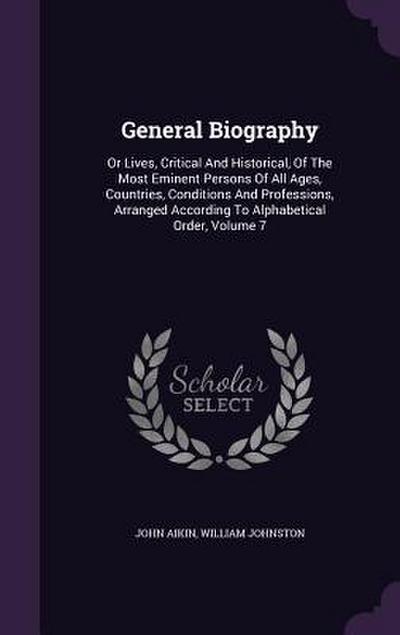 General Biography: Or Lives, Critical and Historical, of the Most Eminent Persons of All Ages, Countries, Conditions and Professions, Arr
