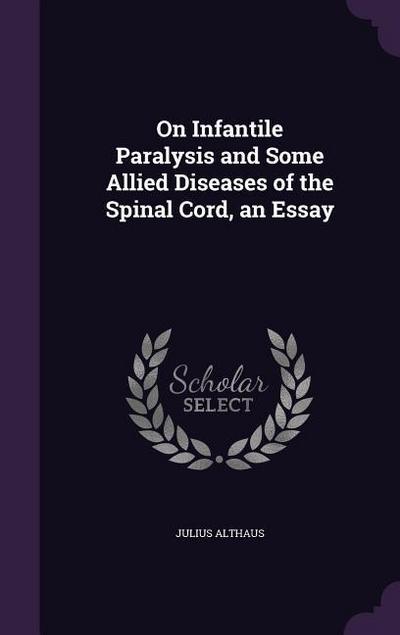 On Infantile Paralysis and Some Allied Diseases of the Spinal Cord, an Essay