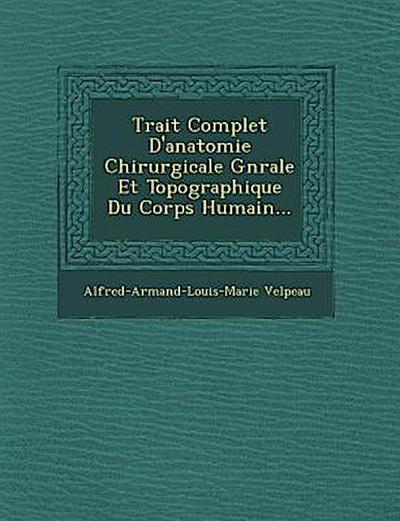 Trait Complet D’Anatomie Chirurgicale G N Rale Et Topographique Du Corps Humain...