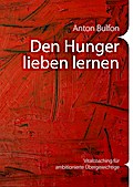 Den Hunger lieben lernen - Anton Bulfon