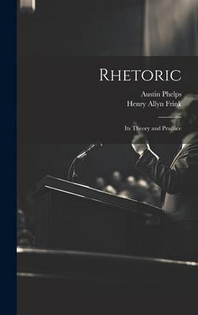 Rhetoric; its Theory and Practice