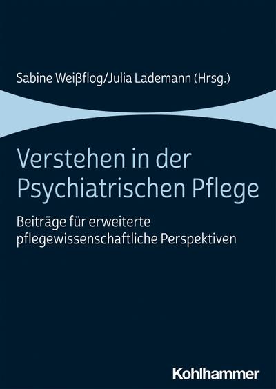 Verstehen in der Psychiatrischen Pflege: Beiträge für erweiterte pflegewissenschaftliche Perspektiven