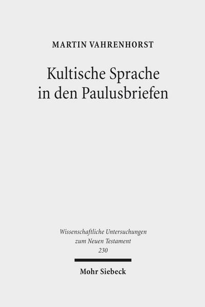 Kultische Sprache in den Paulusbriefen (Wissenschaftliche Untersuchungen zum Neuen Testament, Band 230)