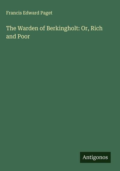 The Warden of Berkingholt: Or, Rich and Poor