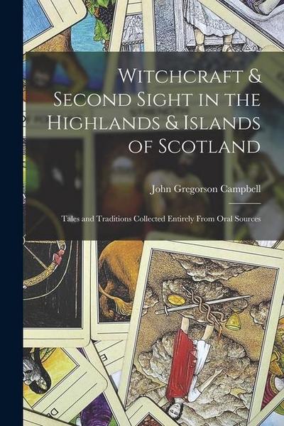 Witchcraft & Second Sight in the Highlands & Islands of Scotland: Tales and Traditions Collected Entirely From Oral Sources