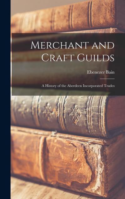 Merchant and Craft Guilds: A History of the Aberdeen Incorporated Trades