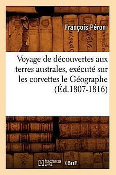 Voyage de Découvertes Aux Terres Australes, Exécuté Sur Les Corvettes Le Géographe (Éd.1807-1816)