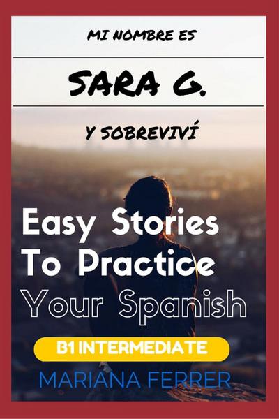 Books In Spanish: Mi Nombre es Sara G. Y Sobreviví (Easy Short Novels in Spanish for Intermediate Level Speakers, #3)