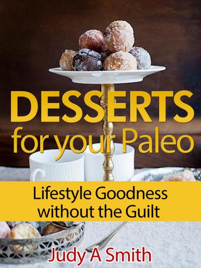 Desserts for your Paleo Lifestyle: Goodness without the Guilt