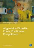 Allgemeine Didaktik: Praxis, Positionen, Perspektiven