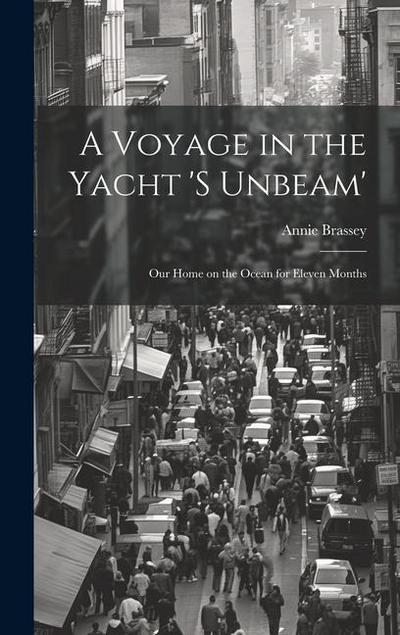 A Voyage in the Yacht ’s Unbeam’; our Home on the Ocean for Eleven Months