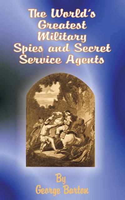 The World’s Greatest Military Spies and Secret Service Agents