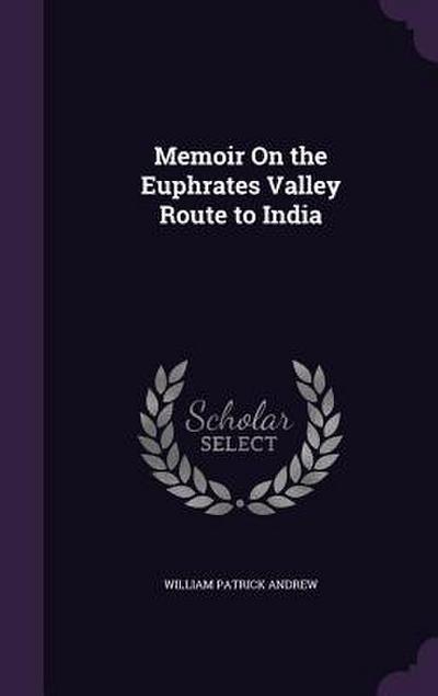 Memoir On the Euphrates Valley Route to India
