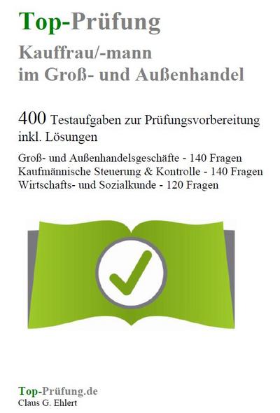 Top-Prüfung Kauffrau/Kaufmann im Groß- und Außenhandel - 400 Testaufgaben zur Prüfungsvorbereitung inkl. Lösungen