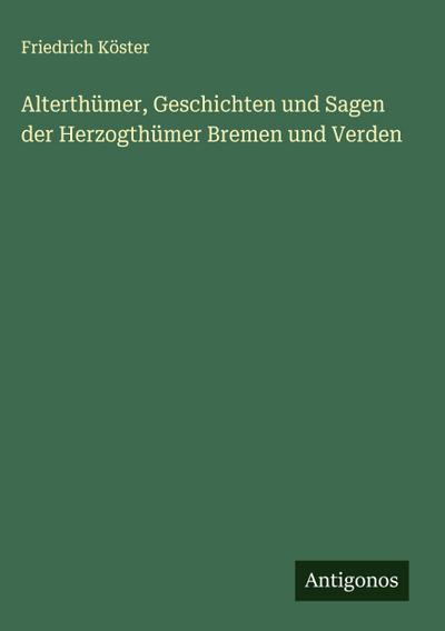 Alterthümer, Geschichten und Sagen der Herzogthümer Bremen und Verden