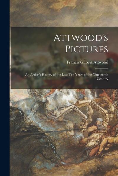 Attwood’s Pictures: an Artists’s History of the Last Ten Years of the Nineteenth Century