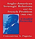 Anglo-American Strategic Relations and the French Problem, 1960-1963 - Constantine A. Pagedas